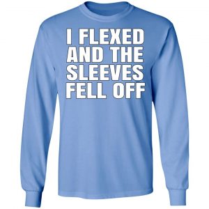 I Flexed And The Sleeves Fell Off T-Shirts 13