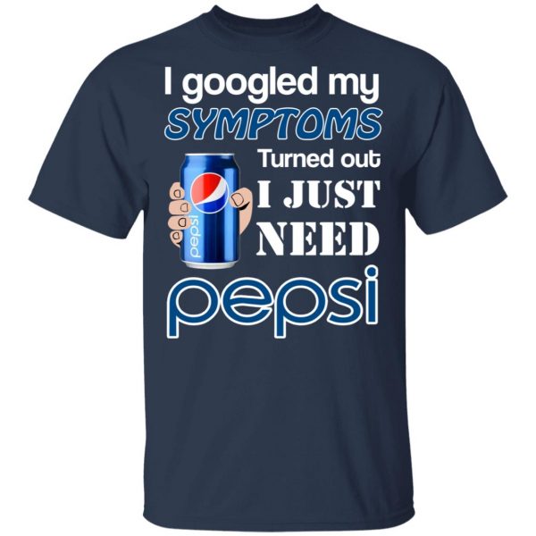 I Googled My Symptoms Turned Out I Just Need Pepsi T-Shirts 3