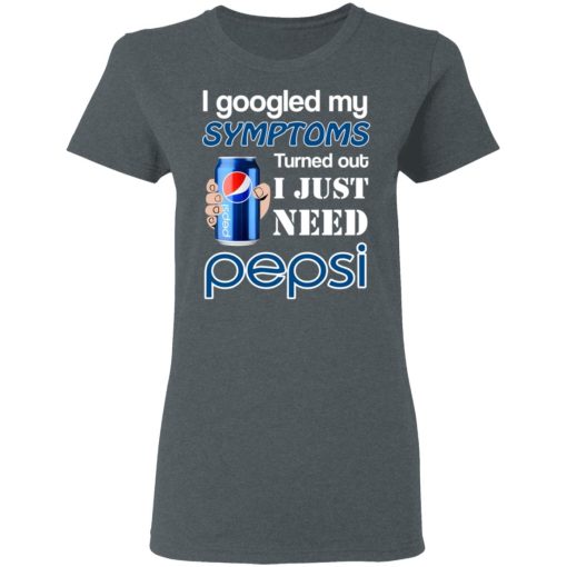 I Googled My Symptoms Turned Out I Just Need Pepsi T-Shirts - Image 6