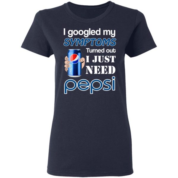 I Googled My Symptoms Turned Out I Just Need Pepsi T-Shirts 7