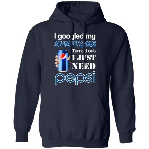 I Googled My Symptoms Turned Out I Just Need Pepsi T-Shirts 11