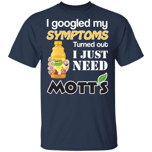I Googled My Symptoms Turned Out I Just Need Mott's T-Shirts 3