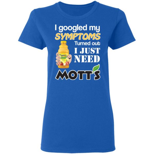 I Googled My Symptoms Turned Out I Just Need Mott's T-Shirts 8