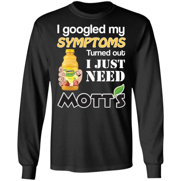 I Googled My Symptoms Turned Out I Just Need Mott's T-Shirts 9