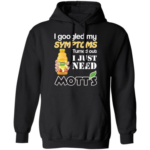 I Googled My Symptoms Turned Out I Just Need Mott's T-Shirts 10