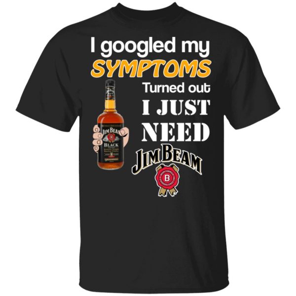 I Googled My Symptoms Turned Out I Just Need Jim Beam T-Shirts 1