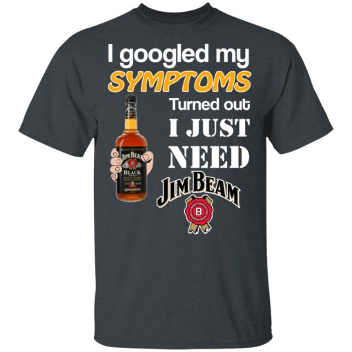 I Googled My Symptoms Turned Out I Just Need Jim Beam T-Shirts - Image 2