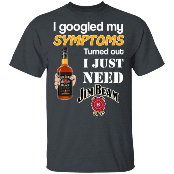 I Googled My Symptoms Turned Out I Just Need Jim Beam T-Shirts 2
