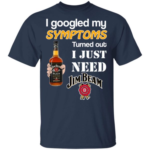 I Googled My Symptoms Turned Out I Just Need Jim Beam T-Shirts 3
