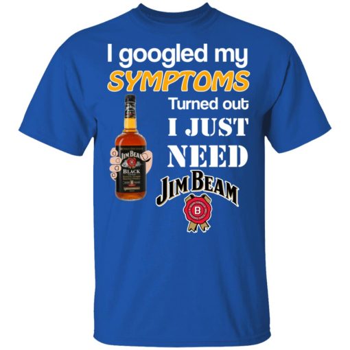 I Googled My Symptoms Turned Out I Just Need Jim Beam T-Shirts - Image 4