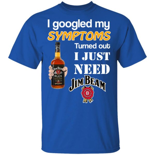 I Googled My Symptoms Turned Out I Just Need Jim Beam T-Shirts 4