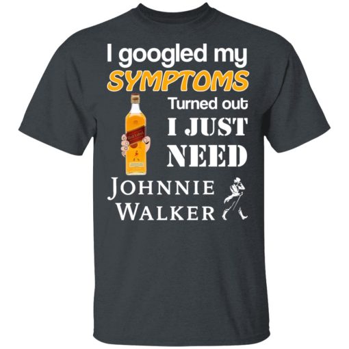 I Googled My Symptoms Turned Out I Just Need Johnnie Walker T-Shirts - Image 2