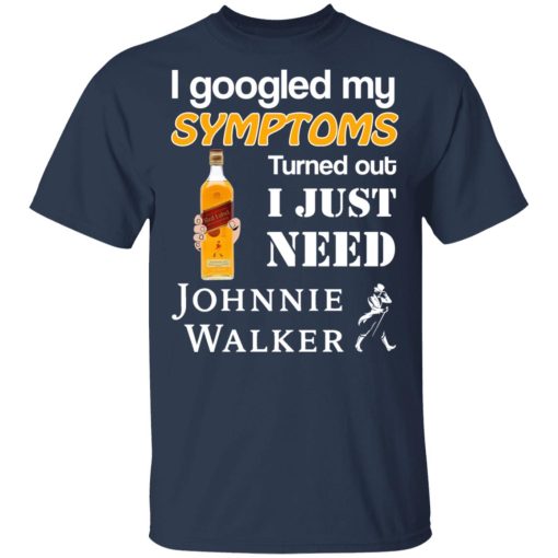 I Googled My Symptoms Turned Out I Just Need Johnnie Walker T-Shirts - Image 3