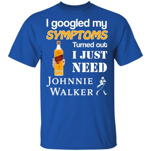 I Googled My Symptoms Turned Out I Just Need Johnnie Walker T-Shirts - Image 4