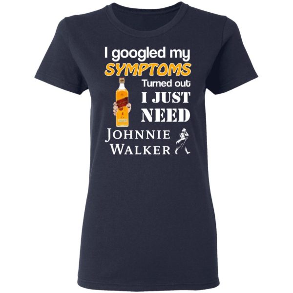 I Googled My Symptoms Turned Out I Just Need Johnnie Walker T-Shirts 7