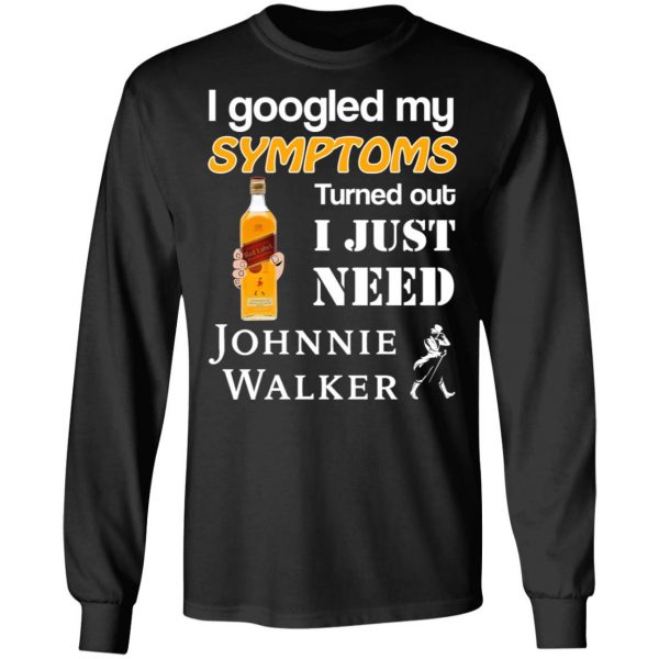 I Googled My Symptoms Turned Out I Just Need Johnnie Walker T-Shirts 9