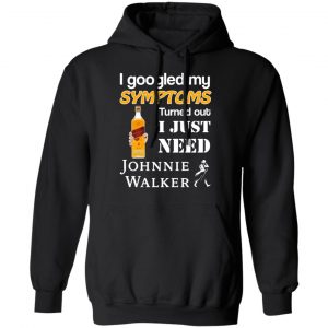 I Googled My Symptoms Turned Out I Just Need Johnnie Walker T-Shirts 22