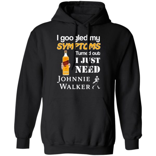 I Googled My Symptoms Turned Out I Just Need Johnnie Walker T-Shirts 10
