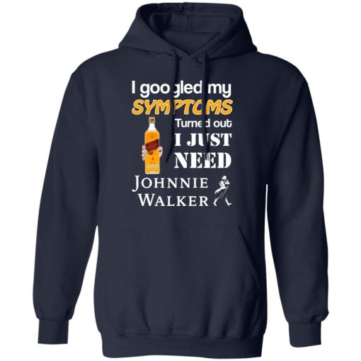 I Googled My Symptoms Turned Out I Just Need Johnnie Walker T-Shirts 11