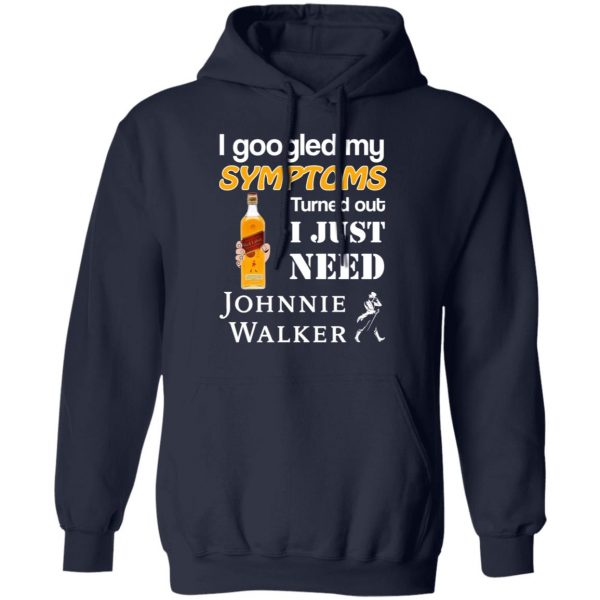 I Googled My Symptoms Turned Out I Just Need Johnnie Walker T-Shirts 11