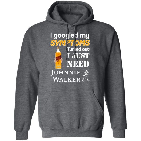 I Googled My Symptoms Turned Out I Just Need Johnnie Walker T-Shirts 12