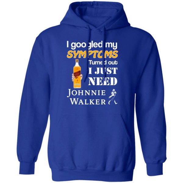 I Googled My Symptoms Turned Out I Just Need Johnnie Walker T-Shirts 13