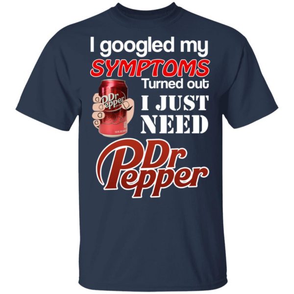 I Googled My Symptoms Turned Out I Just Need Dr Pepper T-Shirts 3