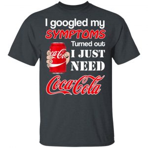 I Googled My Symptoms Turned Out I Just Need Coca Cola T-Shirts Branded 2