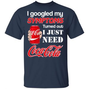 I Googled My Symptoms Turned Out I Just Need Coca Cola T-Shirts 6