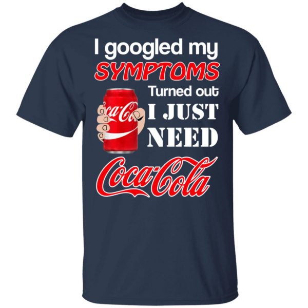 I Googled My Symptoms Turned Out I Just Need Coca Cola T-Shirts 3