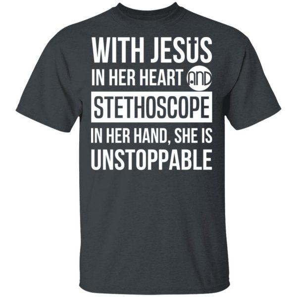 With Jesus In Her Heart And Stethoscope In Her Hand She Is Unstoppable T-Shirts 2