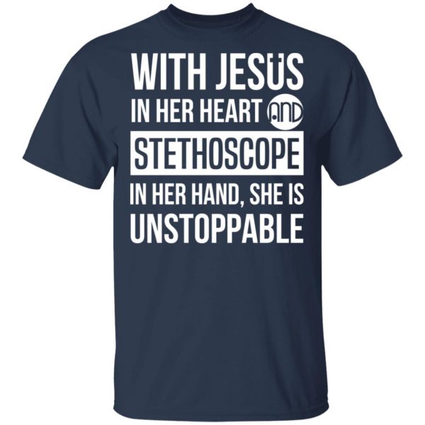 With Jesus In Her Heart And Stethoscope In Her Hand She Is Unstoppable T-Shirts 3