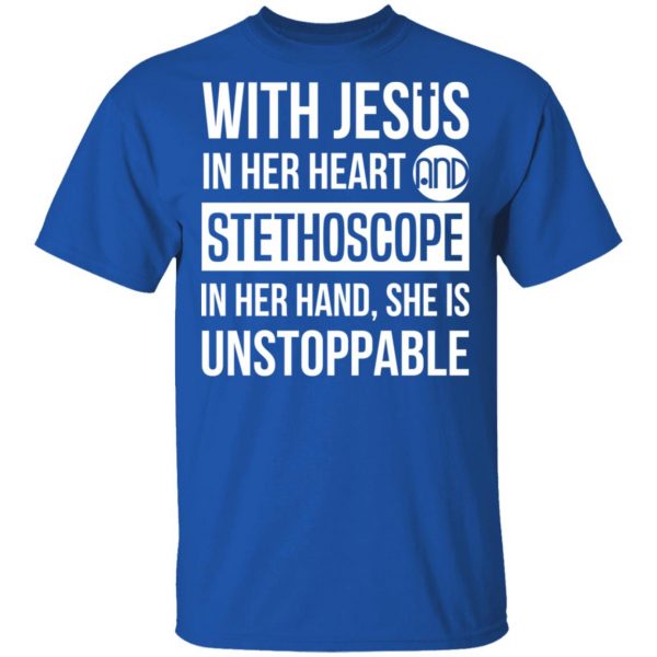 With Jesus In Her Heart And Stethoscope In Her Hand She Is Unstoppable T-Shirts 4
