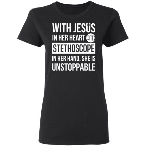 With Jesus In Her Heart And Stethoscope In Her Hand She Is Unstoppable T-Shirts 5