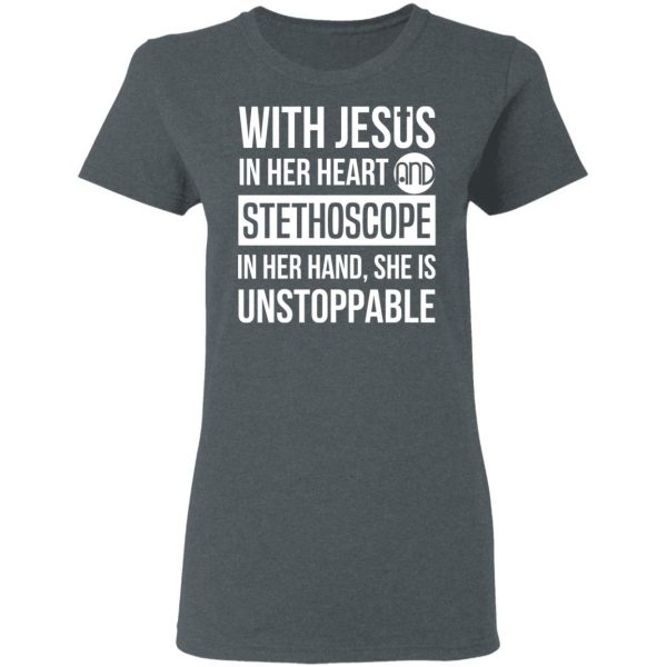 With Jesus In Her Heart And Stethoscope In Her Hand She Is Unstoppable T-Shirts 6