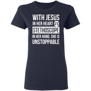 With Jesus In Her Heart And Stethoscope In Her Hand She Is Unstoppable T-Shirts 19