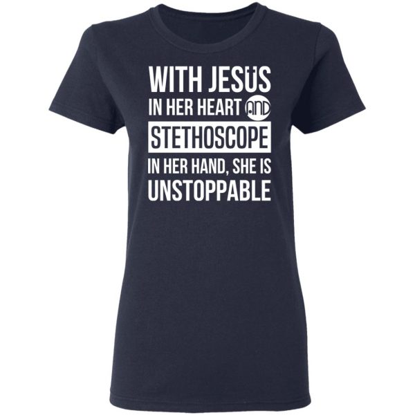 With Jesus In Her Heart And Stethoscope In Her Hand She Is Unstoppable T-Shirts 7