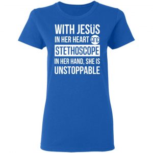 With Jesus In Her Heart And Stethoscope In Her Hand She Is Unstoppable T-Shirts 20