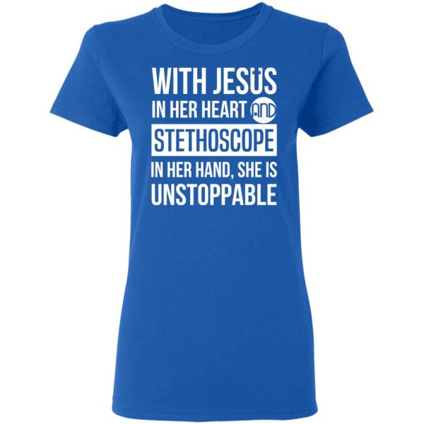With Jesus In Her Heart And Stethoscope In Her Hand She Is Unstoppable T-Shirts 8