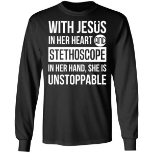 With Jesus In Her Heart And Stethoscope In Her Hand She Is Unstoppable T-Shirts 21