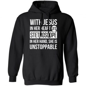 With Jesus In Her Heart And Stethoscope In Her Hand She Is Unstoppable T-Shirts 22
