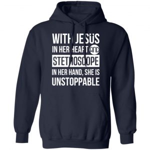 With Jesus In Her Heart And Stethoscope In Her Hand She Is Unstoppable T-Shirts 23