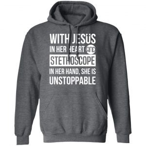 With Jesus In Her Heart And Stethoscope In Her Hand She Is Unstoppable T-Shirts 24