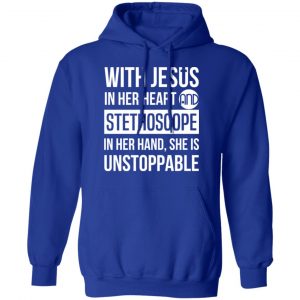 With Jesus In Her Heart And Stethoscope In Her Hand She Is Unstoppable T-Shirts 25