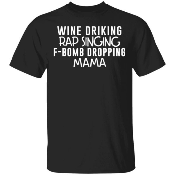 Wine Drinking Rap Singing F-Bomb Dropping Mama T-Shirts 1