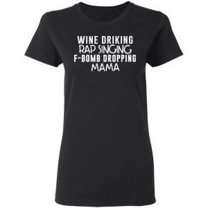 Wine Drinking Rap Singing F-Bomb Dropping Mama T-Shirts 17