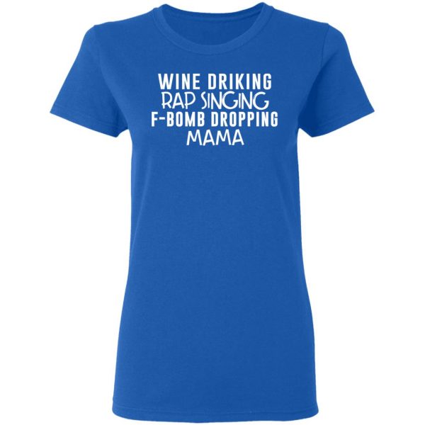 Wine Drinking Rap Singing F-Bomb Dropping Mama T-Shirts 8