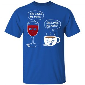 Wine And Coffee She Loves Me More T-Shirts 16