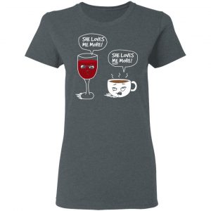Wine And Coffee She Loves Me More T-Shirts 18