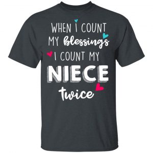 When I Count My Blessings I Count My Niece Twice T-Shirts 14